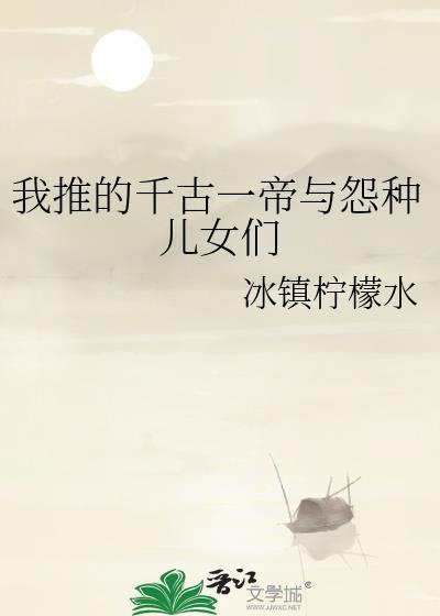 我推的千古一帝与怨种儿女们TXT夸克