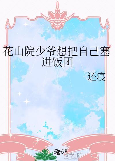 花山院少爷想把自己塞进饭团作者还