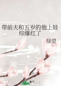 带前夫和五岁的他上娃综后 绿望 笔趣阁