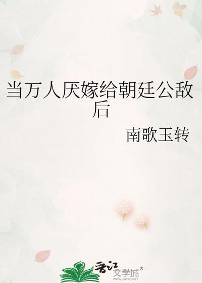 当万人厌嫁给朝廷公敌后番外115章TXT