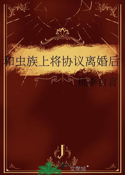 与虫族上将签订离婚协议后