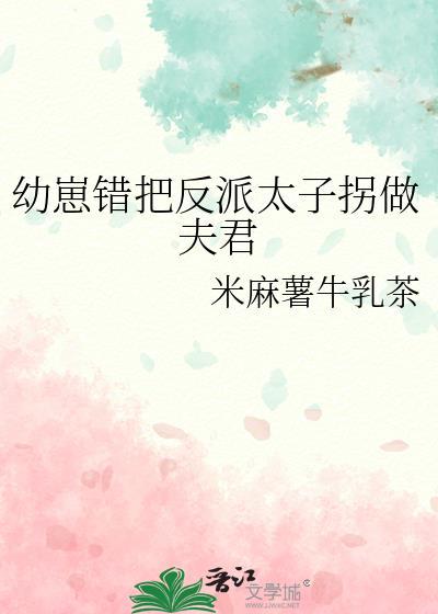 幼崽错把反派太子拐做夫君 在线阅读