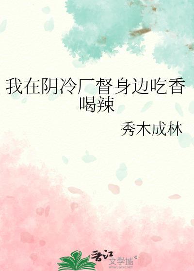 我在阴冷厂督吃香喝辣秀木成林