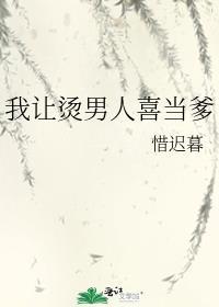 我让烫男人喜当爹惜迟暮格格党