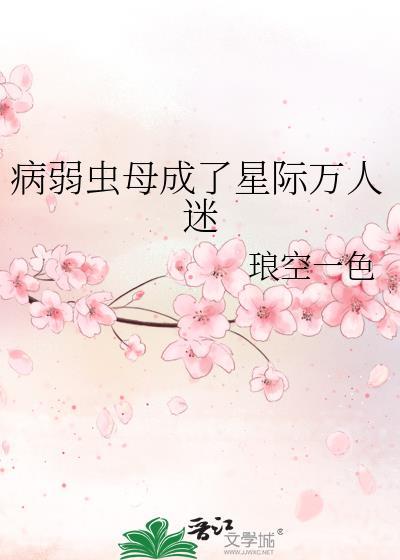 病弱虫母成了星际万人迷TXT免费阅读