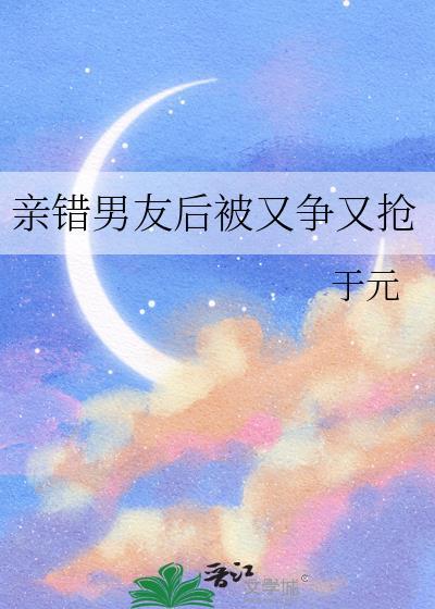 亲错男友又争又抢百度txt
