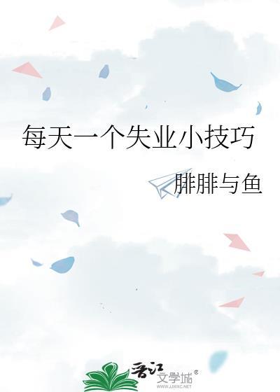 每天一个失业小技巧腓腓与鱼番外TXT