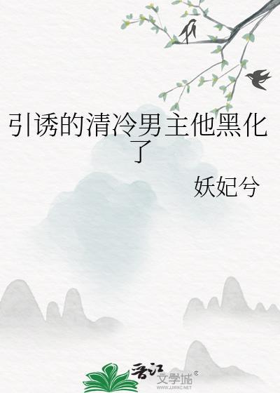 引诱清冷男主他黑化了免费