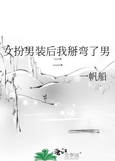 女扮男装后我掰弯了男二百度百度