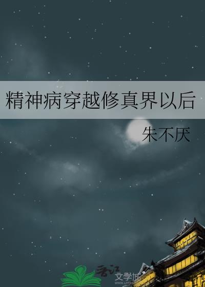 精神病穿越修真界以后 朱不厌