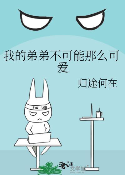 我的弟弟不可能那么可爱by归途何在TXT百度