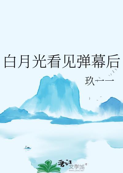 白月光看见弹幕后回国