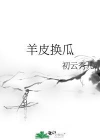 羊皮换瓜初云秀儿