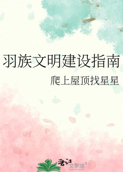 羽族文明建设指南by爬上屋顶找星星讲的是什么