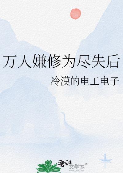 万人嫌修真放弃死缠烂打后幼稚鬼免费阅读全文