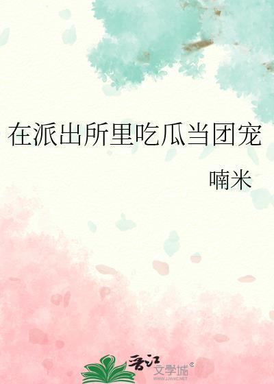 在派出所里吃瓜当团宠baidu