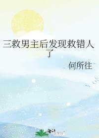 三救男主后发现救错人了txt网
