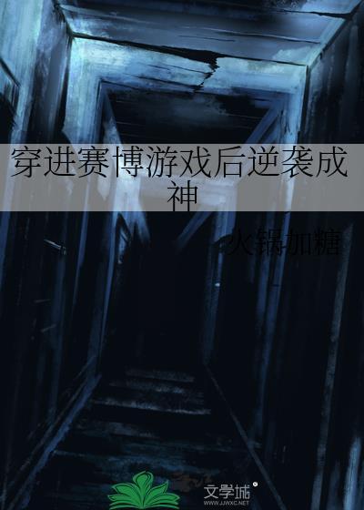 穿进赛博游戏后逆袭成神TXTTXT百度