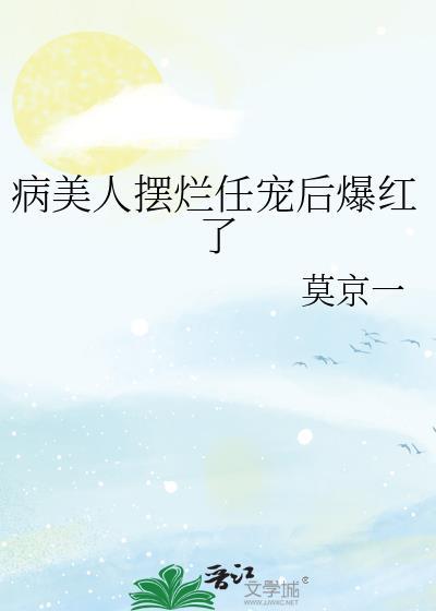 病美人摆烂任宠后爆红了无弹窗