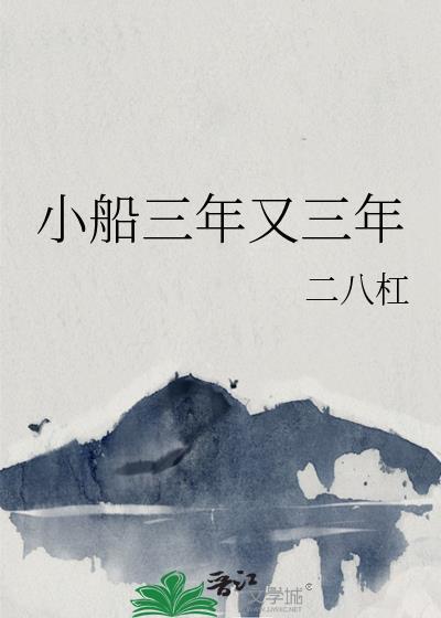 小船三年又三年全文免费阅读无弹窗