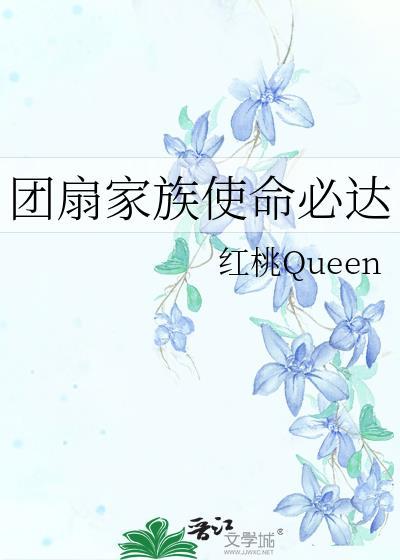 团扇家族使命必达最新章节更新内容分享