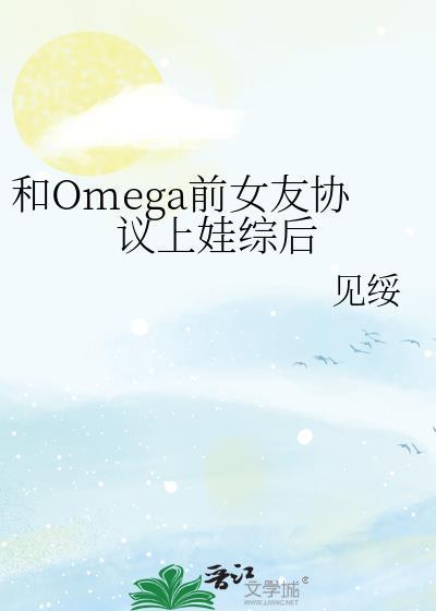 和Omega前女友协议上娃综后百度