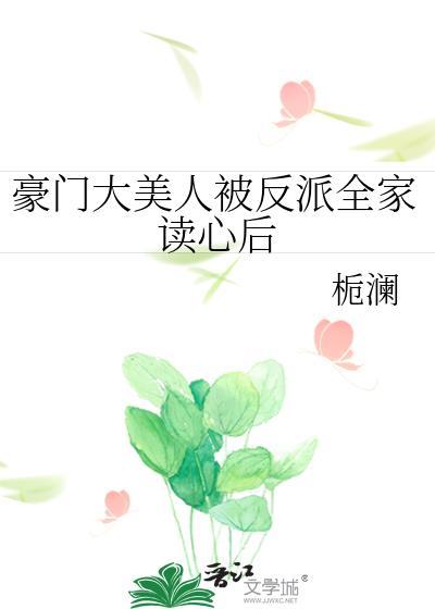 豪门大美人被反派全家读心后百度