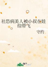 社恐病美人被小叔在娃综带飞守约介绍