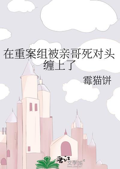 重案组被亲哥缠上TXT最新章节免费阅读