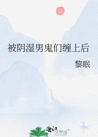 被阴湿男鬼们缠上后 最新章节 无弹窗