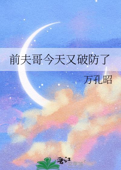 前夫哥今天又破防了百度