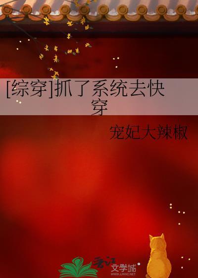 综穿抓了系统去快穿宠妃大辣椒txt
