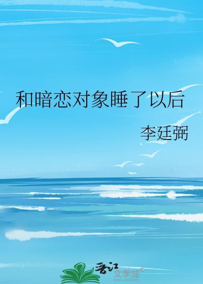 睡到现在暗恋对象之后