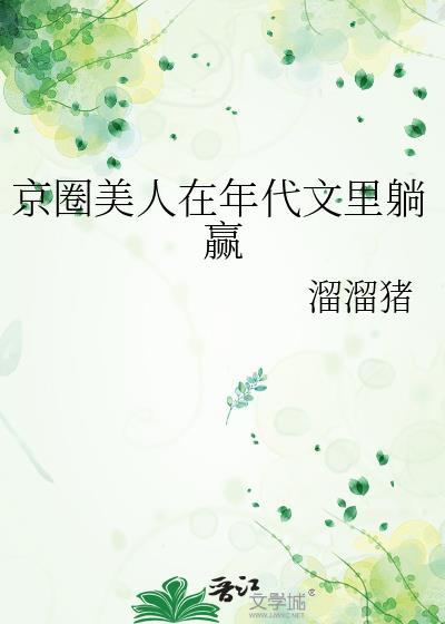 京圈大美人by溜溜猪全文免费阅读