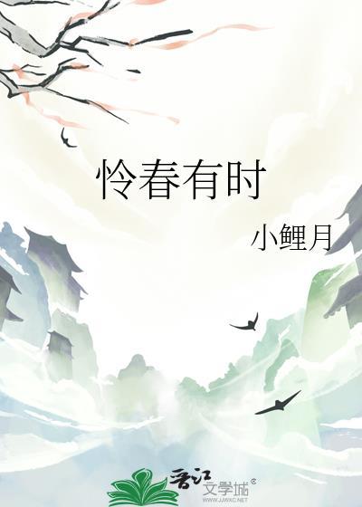 怜春有时by小鲤鱼免费阅读笔趣阁