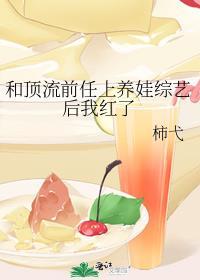 和顶流前任上养娃综艺后我红了全文阅读