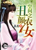 空间之丑颜农女.免费阅读