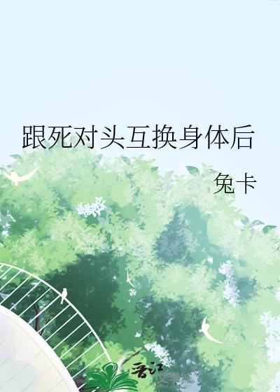 和死对头互换灵魂了
