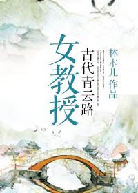 女教授古代青云路林术儿