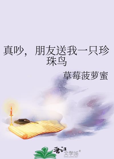 真吵朋友送我一只珍珠鸟txt番外精修