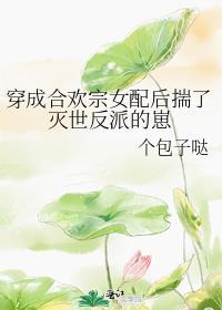 穿成合欢宗女配后揣了灭世反派的崽panbaidu