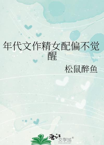 年代文作精女配偏不觉醒无弹窗 顶点
