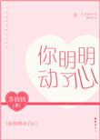 你明明动了心周棠陈劲全文
