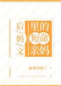 后妈文里的短命亲妈麻辣香橙免费小