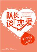 队长谈个恋爱全本
