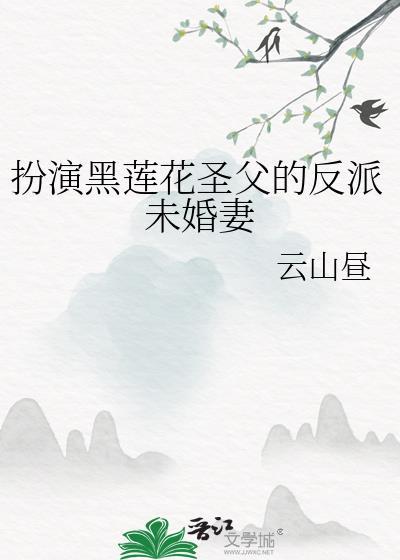 扮演黑莲花圣女的反派未婚妻txt