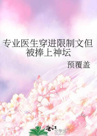 专业医生穿进限制文但被奉上神坛