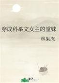 穿成科举文女主的堂妹 百度