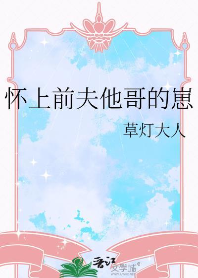 怀上前夫他哥的崽后草灯百度