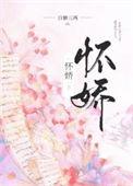 怀娇无删减版资源最新章